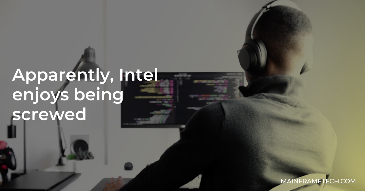 Apparently, Intel enjoys being screwed