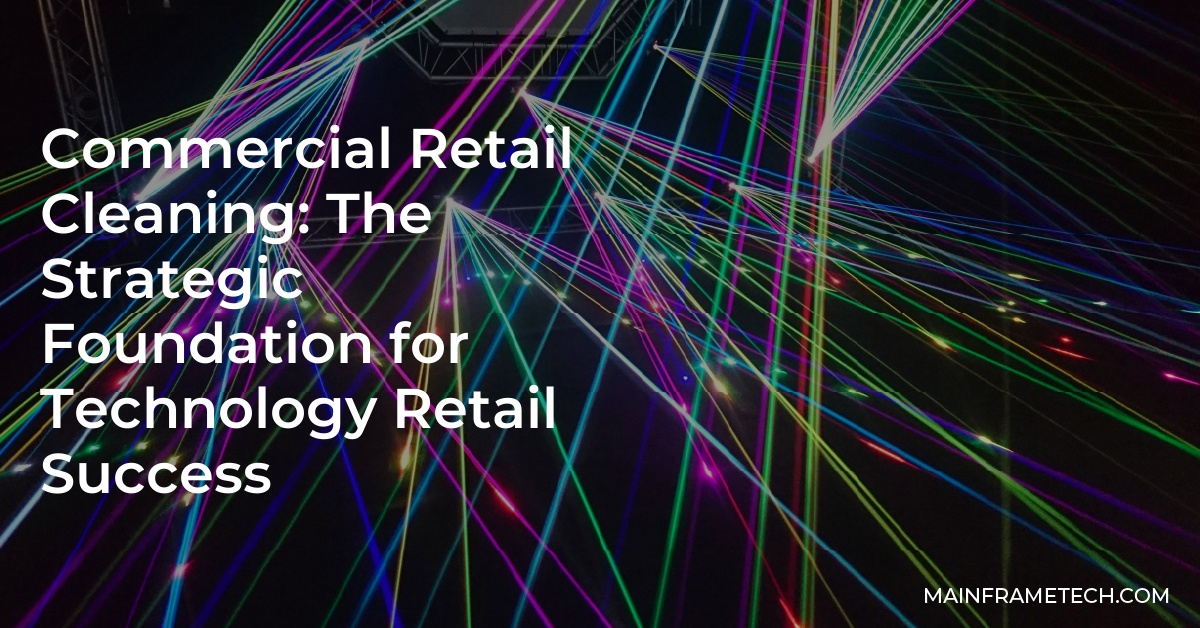 Commercial Retail Cleaning: The Strategic Foundation for Technology Retail Success