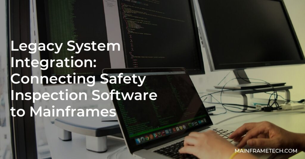 Legacy System Integration: Connecting Safety Inspection Software to Mainframes
