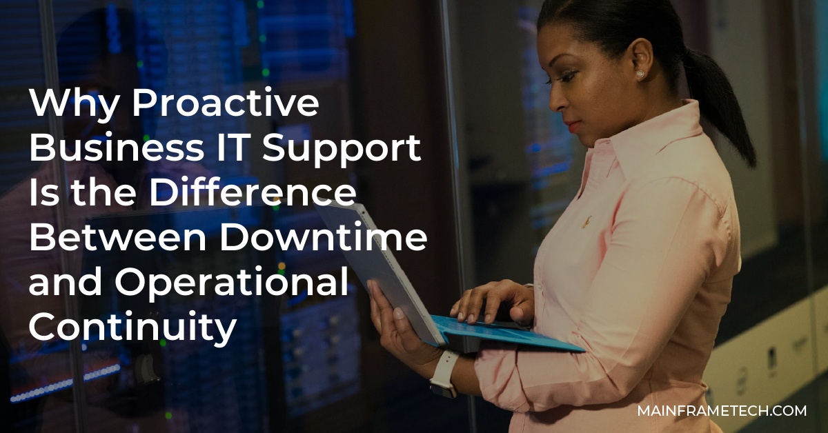 Why Proactive Business IT Support Is the Difference Between Downtime and Operational Continuity